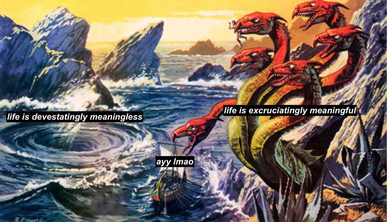 A painting of Scylla and Charybdis with a small boat passing in between, with text overlayed.  The text above the whirlpool says 'life is devestatingly meaningless', above the monster it says 'life is excruciatingly meaningful', and above the boat threading between the two it says 'ayy lmao'